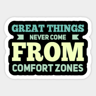 Great Things never come from comfort zones motivational quotes on apparel Sticker